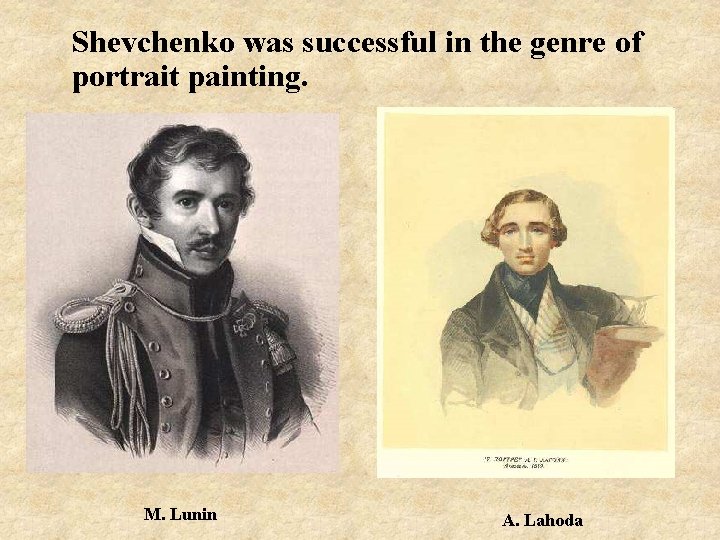 Shevchenko was successful in the genre of portrait painting. М. Lunin А. Lahodа 