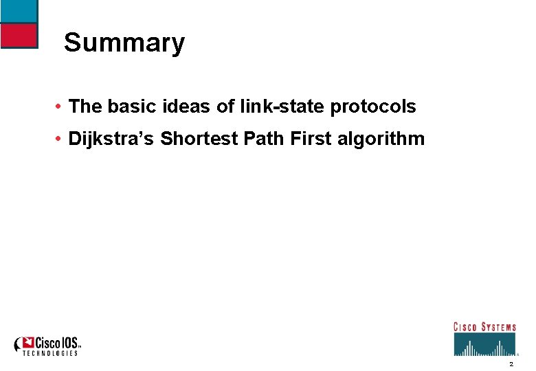 Summary • The basic ideas of link-state protocols • Dijkstra’s Shortest Path First algorithm
