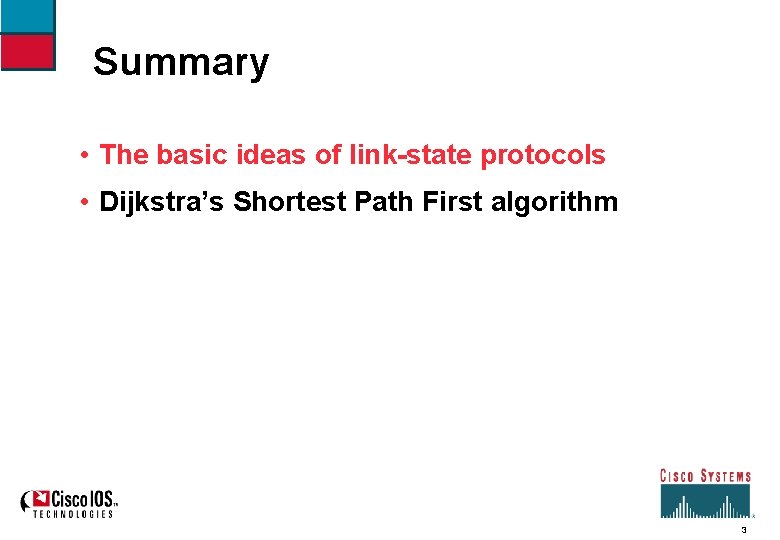 Summary • The basic ideas of link-state protocols • Dijkstra’s Shortest Path First algorithm