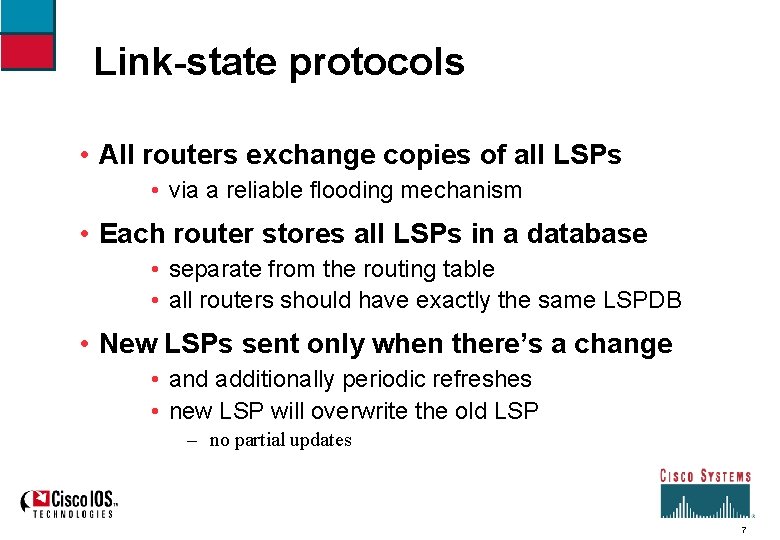 Link-state protocols • All routers exchange copies of all LSPs • via a reliable
