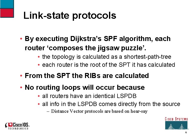 Link-state protocols • By executing Dijkstra’s SPF algorithm, each router ‘composes the jigsaw puzzle’.