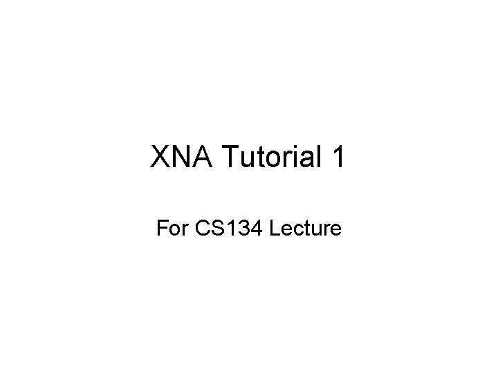 XNA Tutorial 1 For CS 134 Lecture 