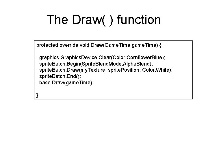 The Draw( ) function protected override void Draw(Game. Time game. Time) { graphics. Graphics.