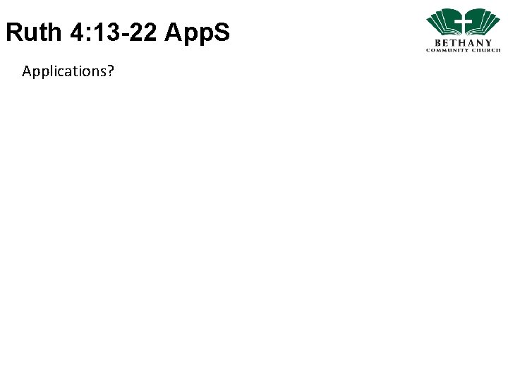 Ruth 4: 13 -22 App. S Applications? 