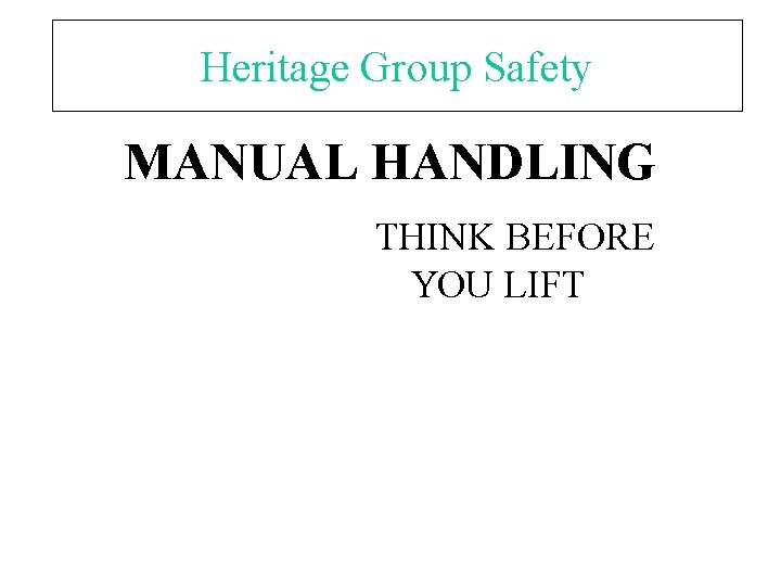 Heritage Group Safety MANUAL HANDLING THINK BEFORE YOU LIFT 