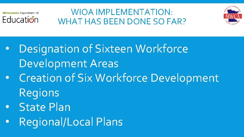 WIOA IMPLEMENTATION: WHAT HAS BEEN DONE SO FAR? • Designation of Sixteen Workforce Development