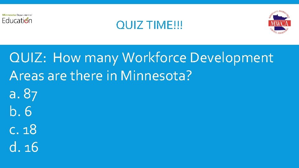 QUIZ TIME!!! QUIZ: How many Workforce Development Areas are there in Minnesota? a. 87