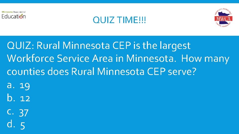 QUIZ TIME!!! QUIZ: Rural Minnesota CEP is the largest Workforce Service Area in Minnesota.
