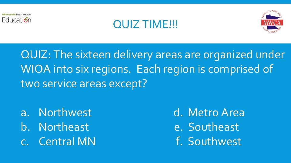 QUIZ TIME!!! QUIZ: The sixteen delivery areas are organized under WIOA into six regions.