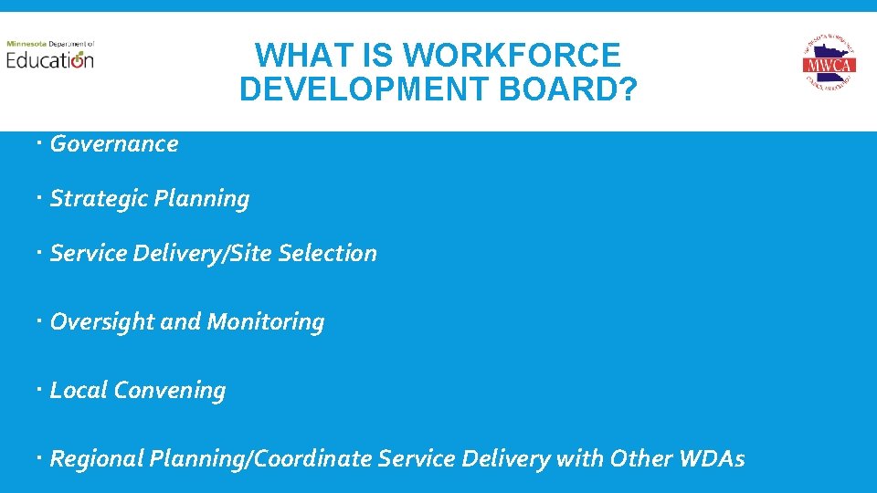 WHAT IS WORKFORCE DEVELOPMENT BOARD? Governance Strategic Planning Service Delivery/Site Selection Oversight and Monitoring
