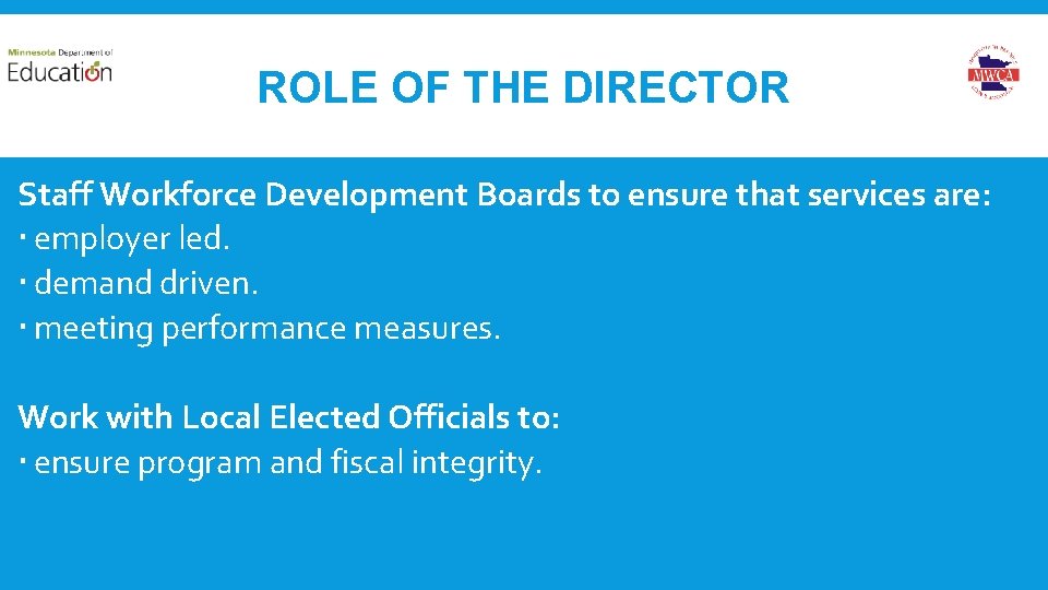 ROLE OF THE DIRECTOR Staff Workforce Development Boards to ensure that services are: employer