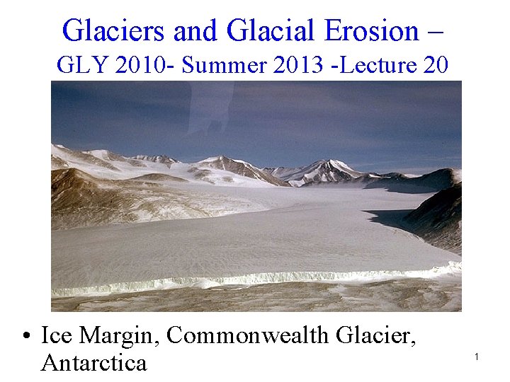 Glaciers and Glacial Erosion – GLY 2010 - Summer 2013 -Lecture 20 • Ice