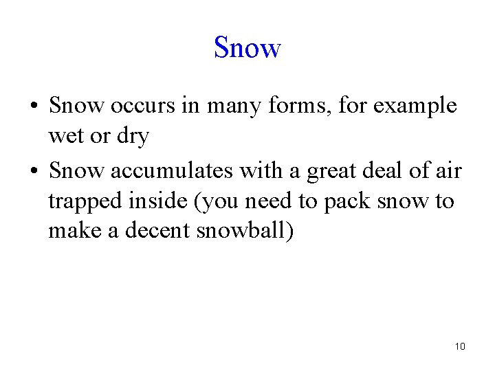 Snow • Snow occurs in many forms, for example wet or dry • Snow