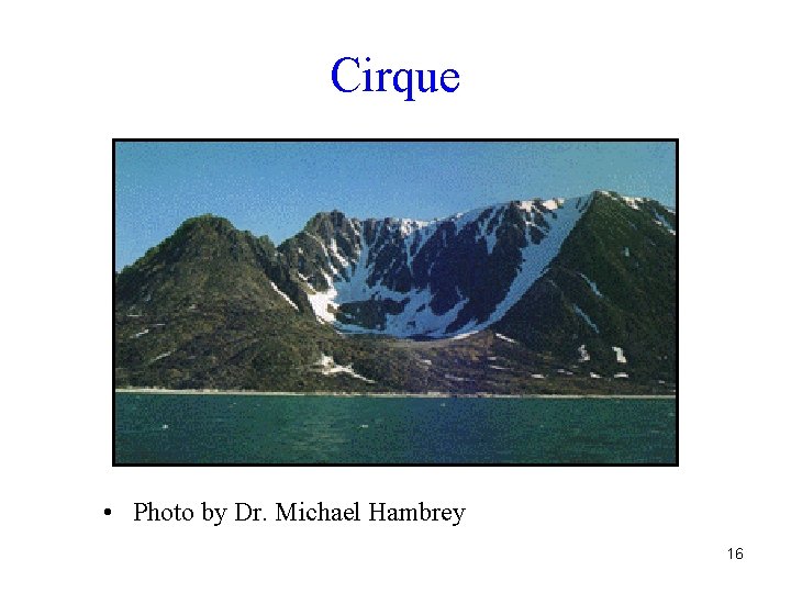 Cirque • Photo by Dr. Michael Hambrey 16 