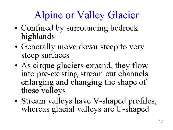 Alpine or Valley Glacier • Confined by surrounding bedrock highlands • Generally move down