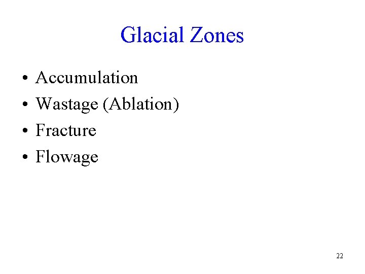 Glacial Zones • • Accumulation Wastage (Ablation) Fracture Flowage 22 