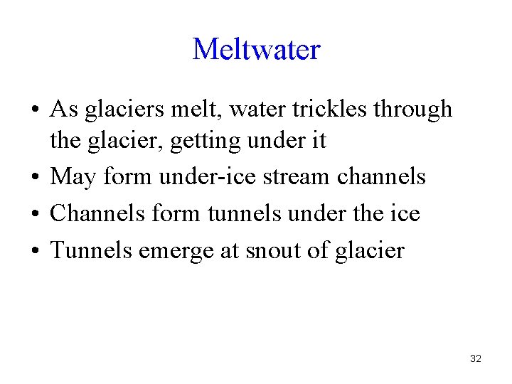 Meltwater • As glaciers melt, water trickles through the glacier, getting under it •