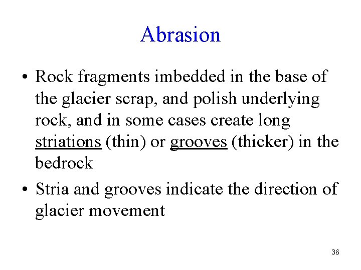 Abrasion • Rock fragments imbedded in the base of the glacier scrap, and polish