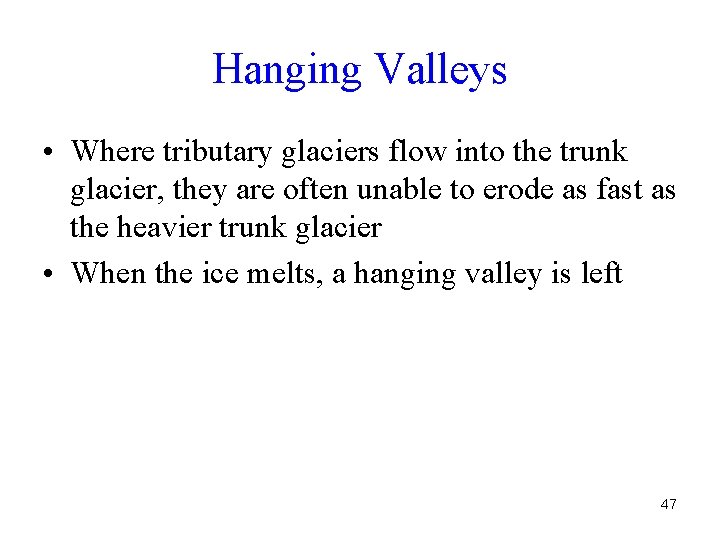 Hanging Valleys • Where tributary glaciers flow into the trunk glacier, they are often