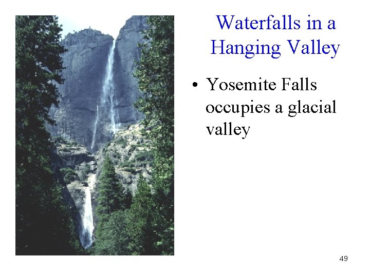 Waterfalls in a Hanging Valley • Yosemite Falls occupies a glacial valley 49 