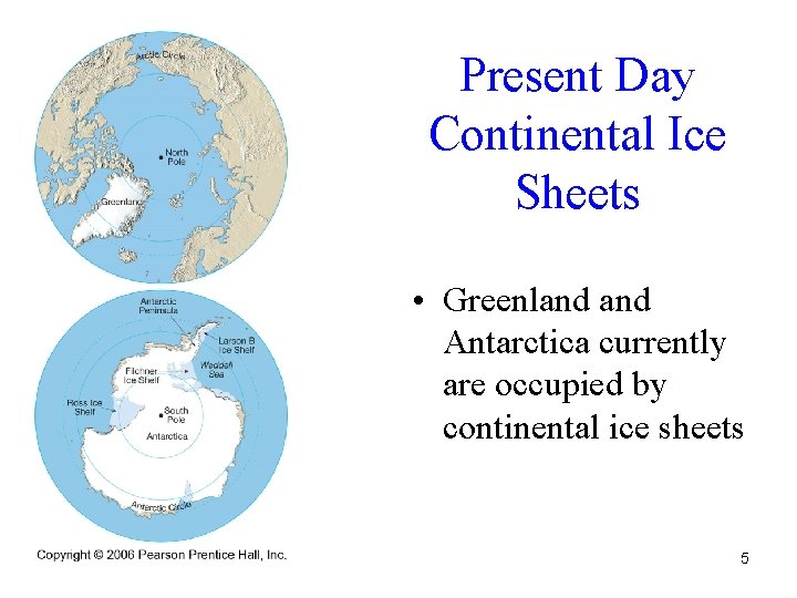 Present Day Continental Ice Sheets • Greenland Antarctica currently are occupied by continental ice