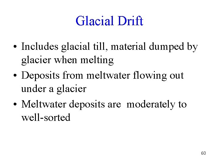 Glacial Drift • Includes glacial till, material dumped by glacier when melting • Deposits