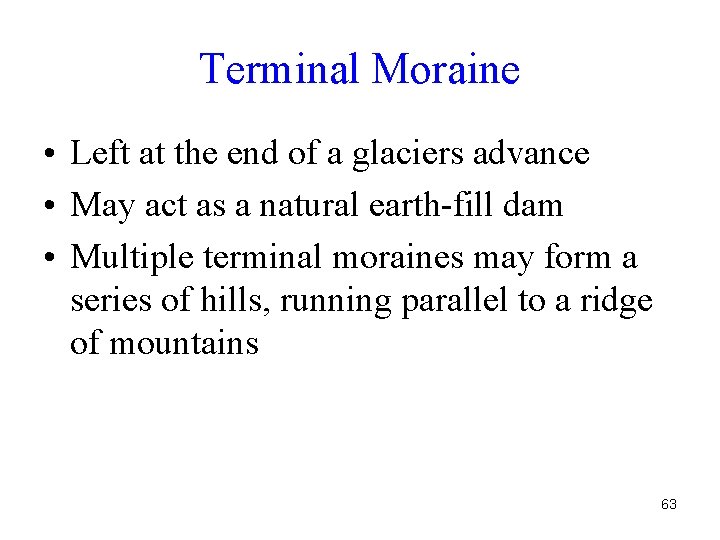 Terminal Moraine • Left at the end of a glaciers advance • May act