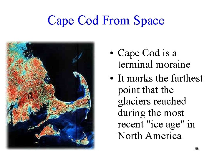 Cape Cod From Space • Cape Cod is a terminal moraine • It marks