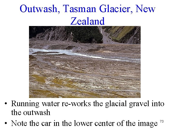 Outwash, Tasman Glacier, New Zealand • Running water re-works the glacial gravel into the