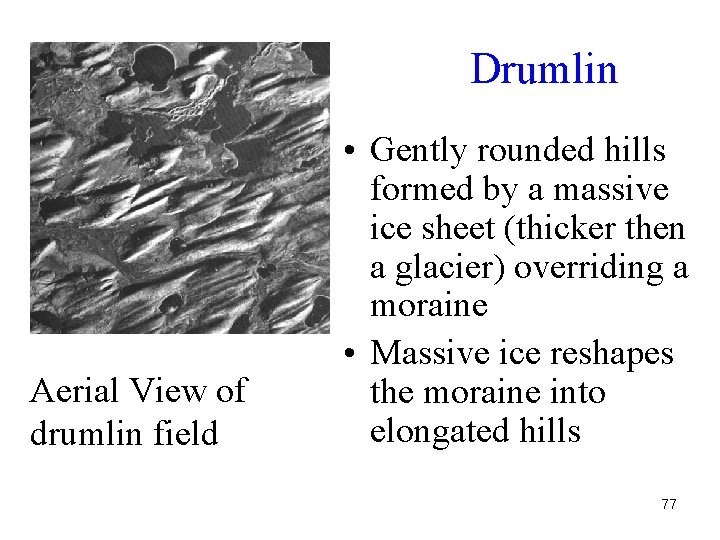 Drumlin Aerial View of drumlin field • Gently rounded hills formed by a massive