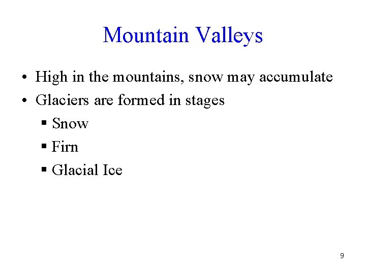 Mountain Valleys • High in the mountains, snow may accumulate • Glaciers are formed