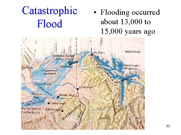 Catastrophic Flood • Flooding occurred about 13, 000 to 15, 000 years ago 92