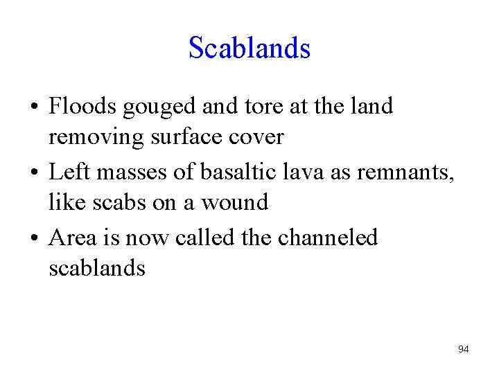 Scablands • Floods gouged and tore at the land removing surface cover • Left