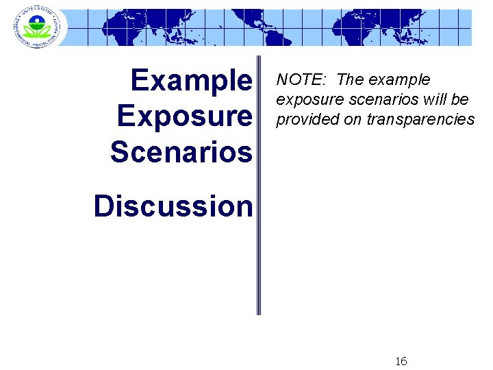 Example Exposure Scenarios NOTE: The example exposure scenarios will be provided on transparencies Discussion