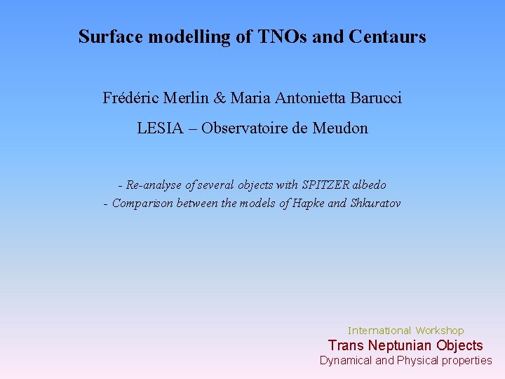 Surface modelling of TNOs and Centaurs Frédéric Merlin & Maria Antonietta Barucci LESIA –