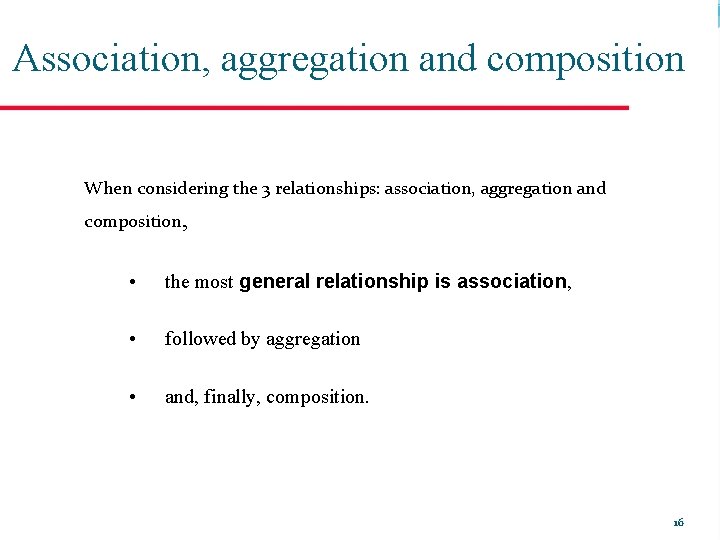 Association, aggregation and composition When considering the 3 relationships: association, aggregation and composition, •