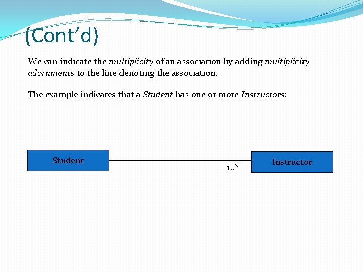 (Cont’d) We can indicate the multiplicity of an association by adding multiplicity adornments to