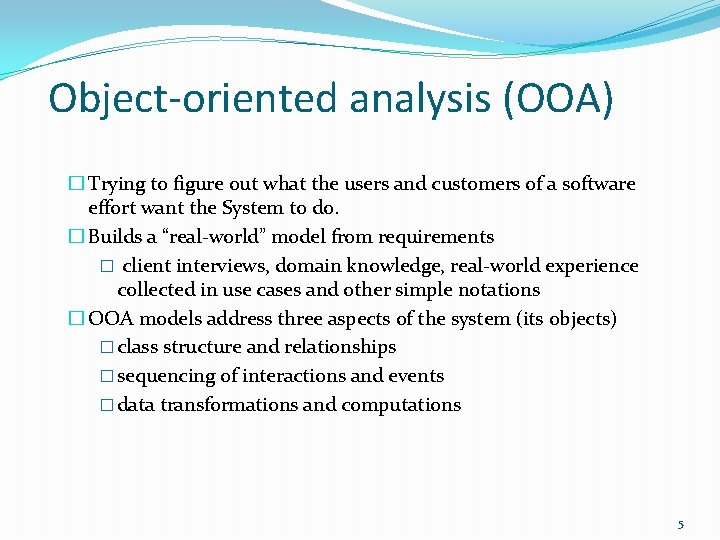 Object-oriented analysis (OOA) � Trying to figure out what the users and customers of