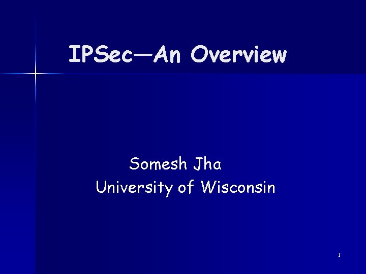 IPSec—An Overview Somesh Jha University of Wisconsin 1 