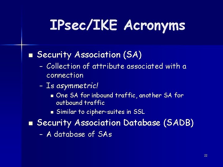 IPsec/IKE Acronyms n Security Association (SA) – Collection of attribute associated with a connection