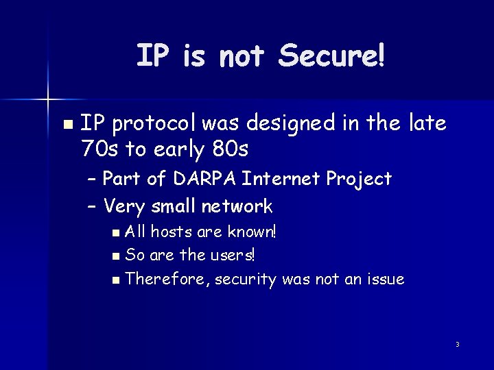 IP is not Secure! n IP protocol was designed in the late 70 s