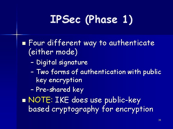 IPSec (Phase 1) n Four different way to authenticate (either mode) – Digital signature