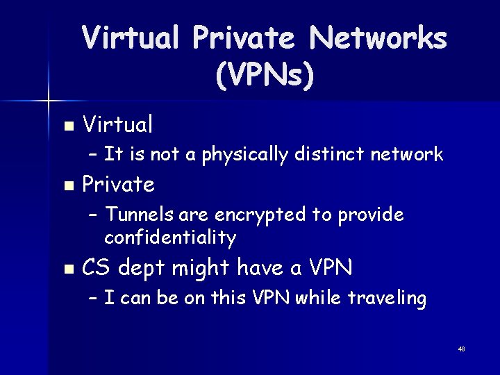 Virtual Private Networks (VPNs) n Virtual – It is not a physically distinct network