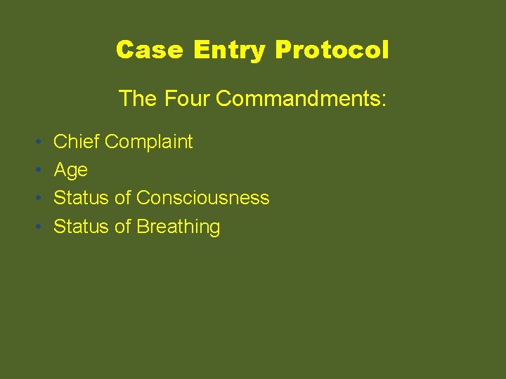 Case Entry Protocol The Four Commandments: • • Chief Complaint Age Status of Consciousness