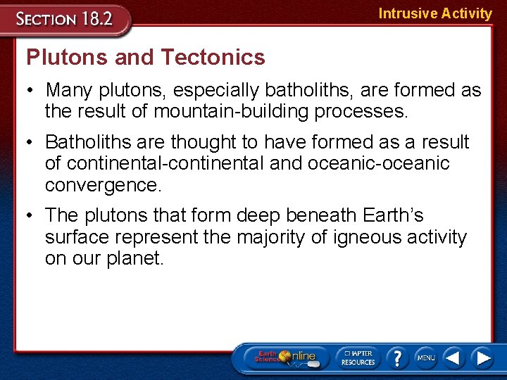 Intrusive Activity Plutons and Tectonics • Many plutons, especially batholiths, are formed as the
