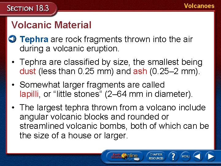 Volcanoes Volcanic Material • Tephra are rock fragments thrown into the air during a