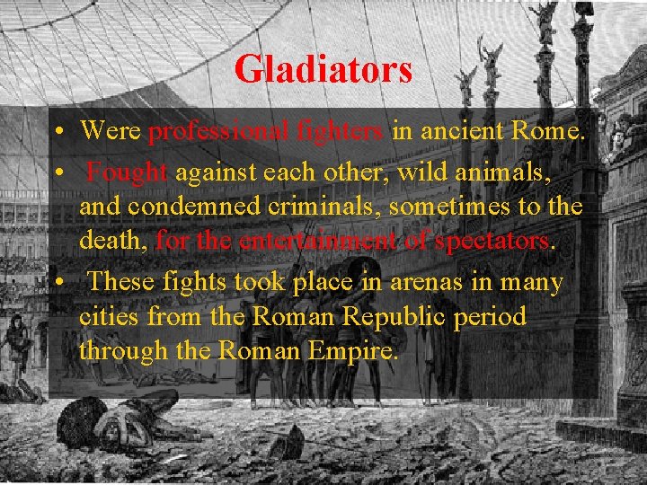 Gladiators • Were professional fighters in ancient Rome. • Fought against each other, wild Gladiators • Were professional fighters in ancient Rome. • Fought against each other, wild