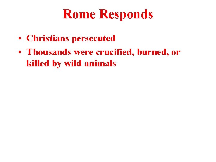 Rome Responds • Christians persecuted • Thousands were crucified, burned, or killed by wild Rome Responds • Christians persecuted • Thousands were crucified, burned, or killed by wild