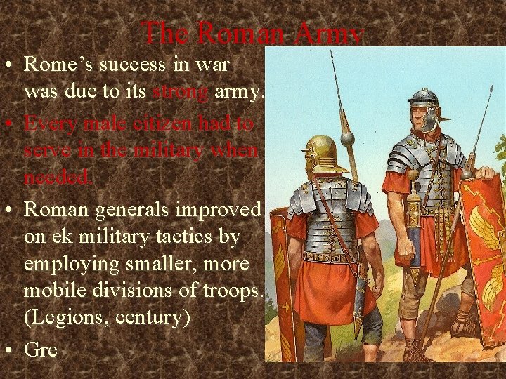 The Roman Army • Rome’s success in war was due to its strong army. The Roman Army • Rome’s success in war was due to its strong army.