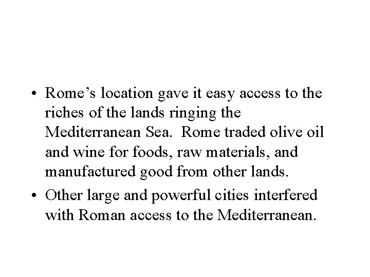 • Rome’s location gave it easy access to the riches of the lands • Rome’s location gave it easy access to the riches of the lands